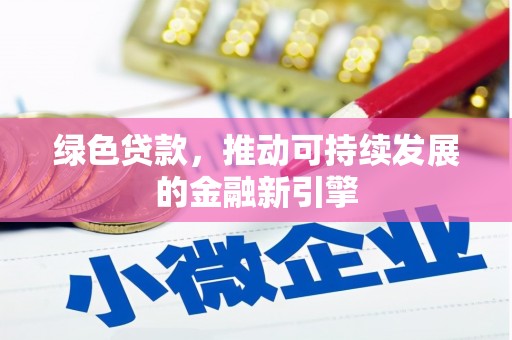 喜德绿色贷款，推动可持续发展的金融新引擎