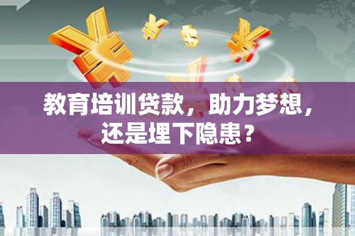 屯门教育培训贷款，助力梦想，还是埋下隐患？