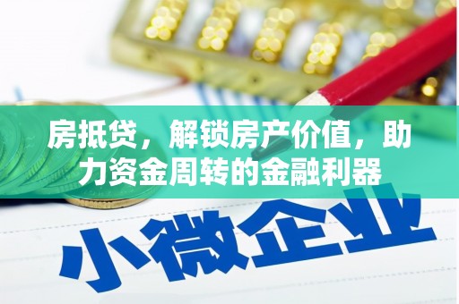 乌什房抵贷，解锁房产价值，助力资金周转的金融利器