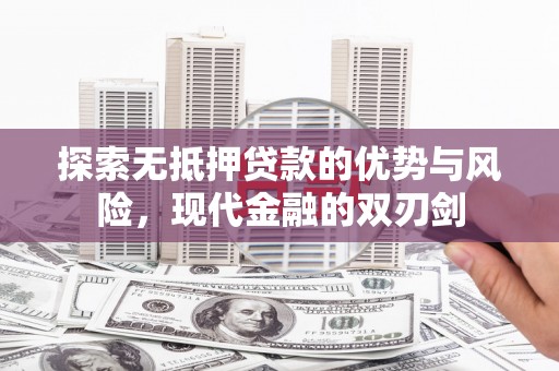 修文探索无抵押贷款的优势与风险，现代金融的双刃剑