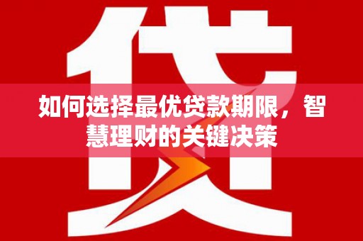 庆元如何选择最优贷款期限，智慧理财的关键决策