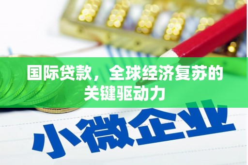 当涂国际贷款，全球经济复苏的关键驱动力