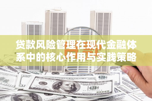 长白贷款风险管理在现代金融体系中的核心作用与实践策略