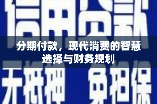 光山分期付款，现代消费的智慧选择与财务规划