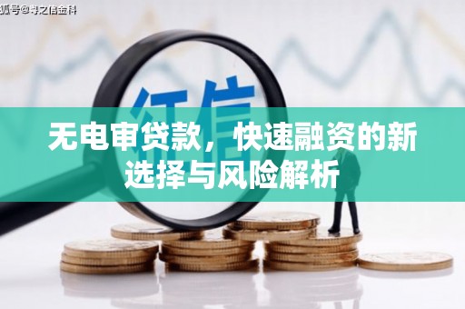福田无电审贷款，快速融资的新选择与风险解析