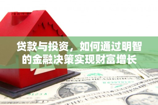 石嘴山贷款与投资，如何通过明智的金融决策实现财富增长