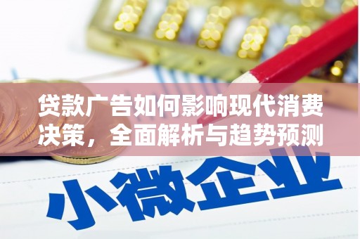 大朗贷款广告如何影响现代消费决策，全面解析与趋势预测