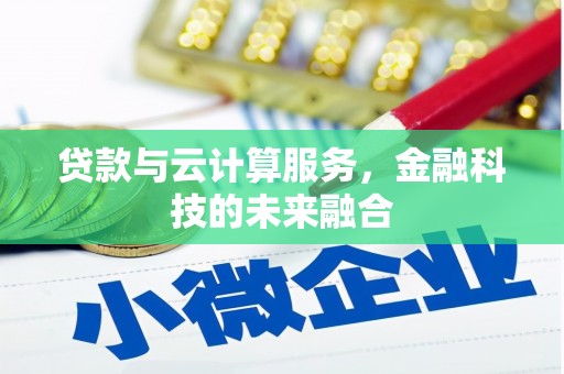 定海贷款与云计算服务，金融科技的未来融合