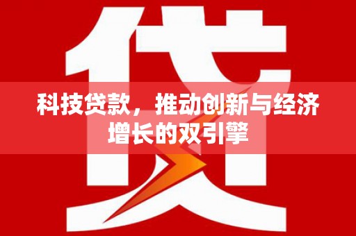 四川科技贷款，推动创新与经济增长的双引擎