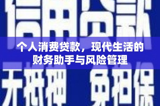 思南个人消费贷款，现代生活的财务助手与风险管理