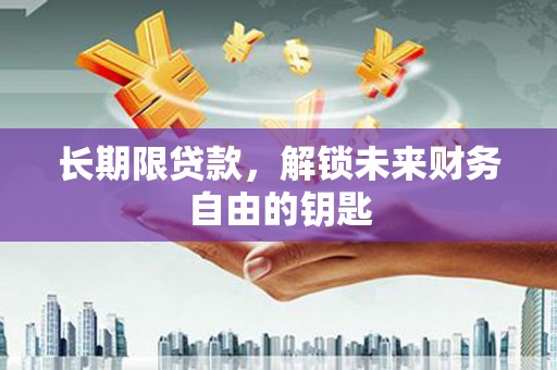 荔湾长期限贷款，解锁未来财务自由的钥匙
