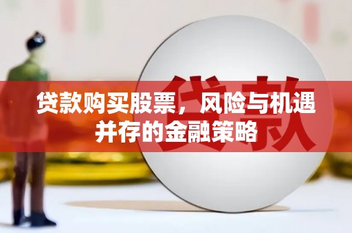 兰州贷款购买股票，风险与机遇并存的金融策略