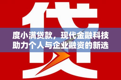 佛坪度小满贷款，现代金融科技助力个人与企业融资的新选择