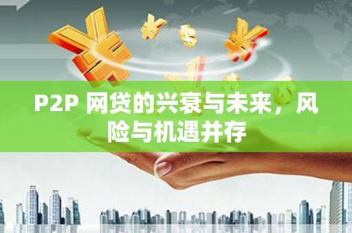 吕梁P2P 网贷的兴衰与未来，风险与机遇并存