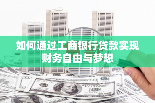 二水如何通过工商银行贷款实现财务自由与梦想
