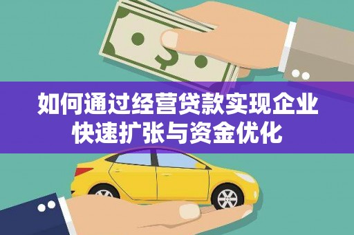 资源如何通过经营贷款实现企业快速扩张与资金优化