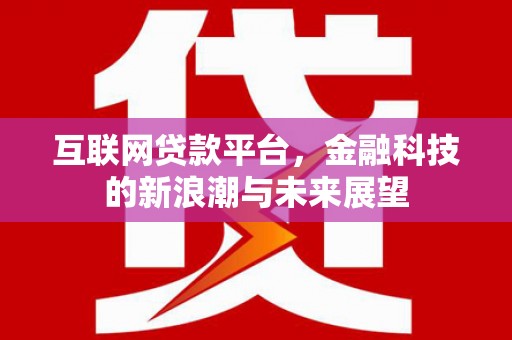 通霄互联网贷款平台，金融科技的新浪潮与未来展望