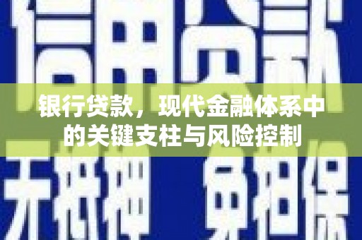 五华银行贷款，现代金融体系中的关键支柱与风险控制