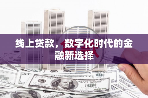 乾安线上贷款，数字化时代的金融新选择