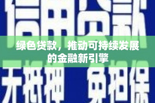 南长绿色贷款，推动可持续发展的金融新引擎