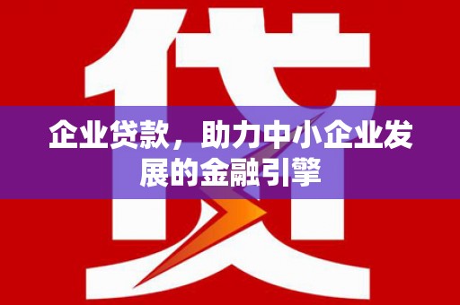 利州企业贷款，助力中小企业发展的金融引擎