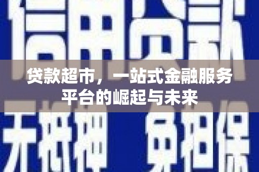门源贷款超市，一站式金融服务平台的崛起与未来