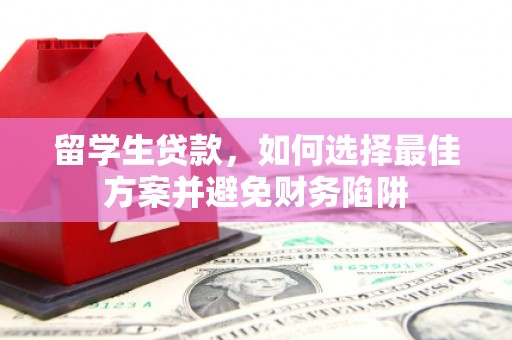 威海留学生贷款，如何选择最佳方案并避免财务陷阱