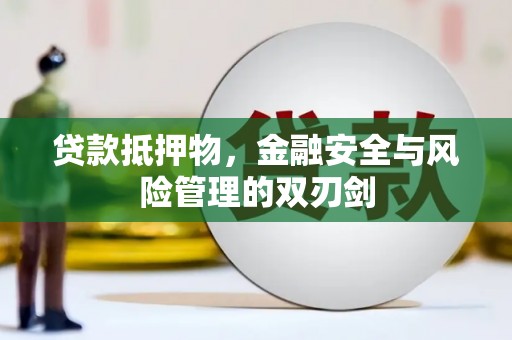庐江贷款抵押物，金融安全与风险管理的双刃剑
