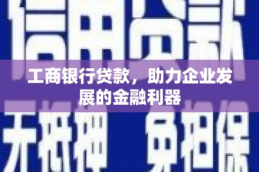 始兴工商银行贷款，助力企业发展的金融利器