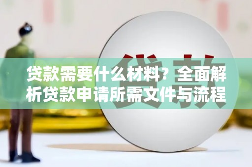 中山贷款需要什么材料？全面解析贷款申请所需文件与流程